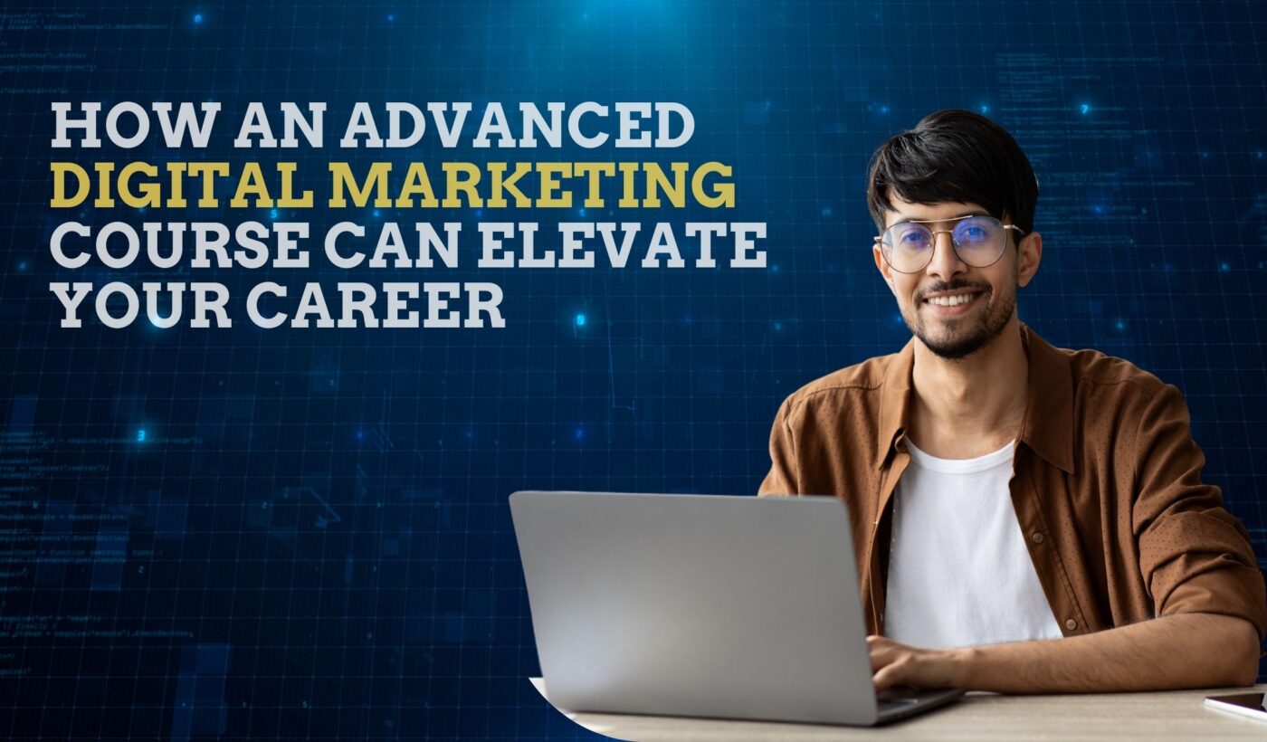 How an Advanced Digital Marketing Course Can Elevate Your Career