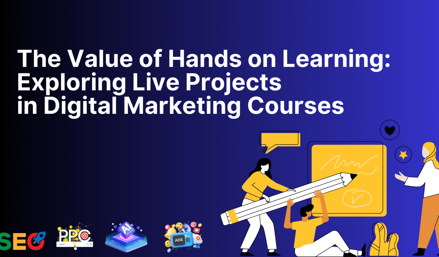 The Value of Hands on Learning: Exploring Live Projects in Digital Marketing Courses