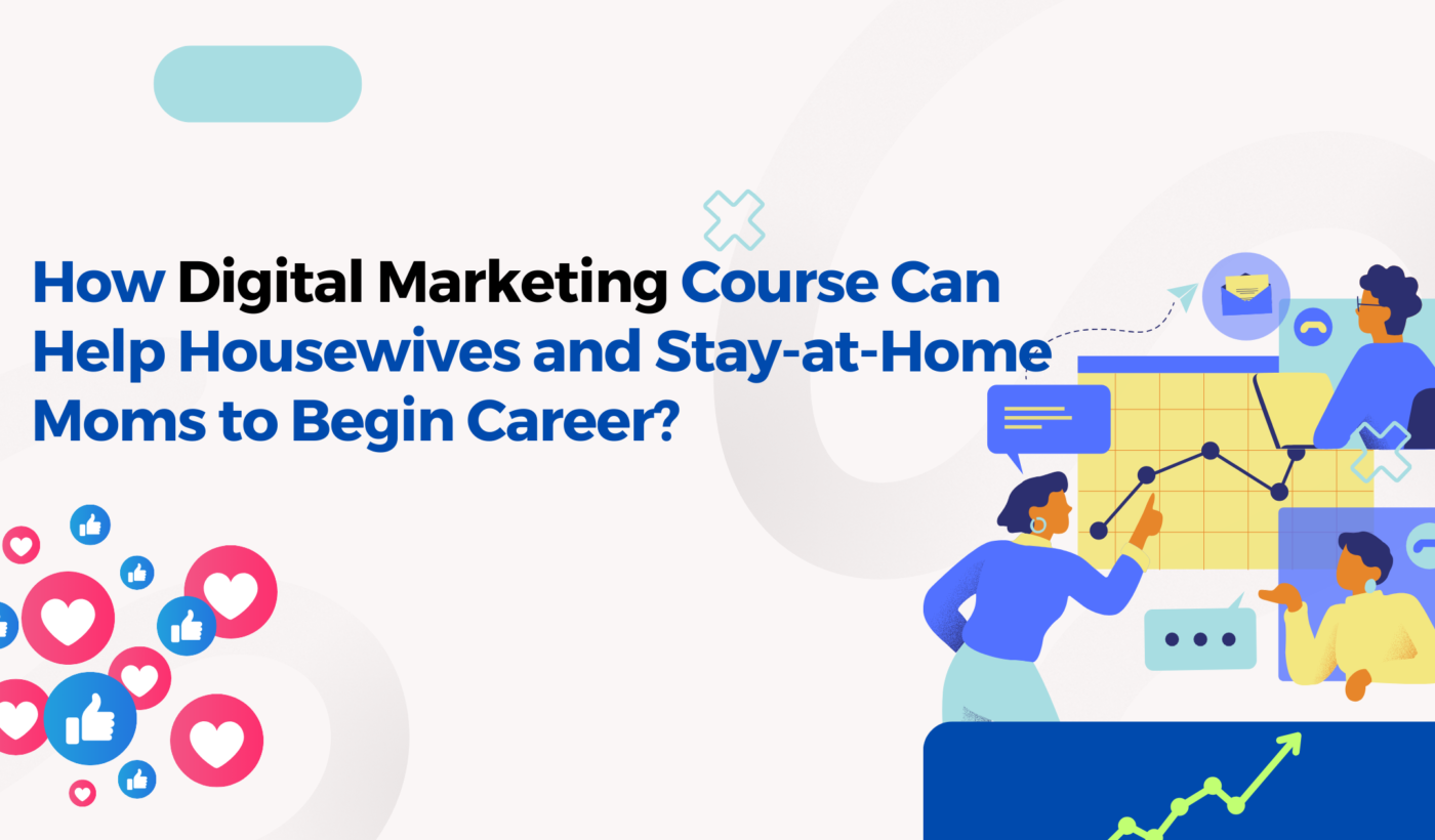 How Digital Marketing Course Can Help Housewives and Stay-at-Home Moms to Begin Career?