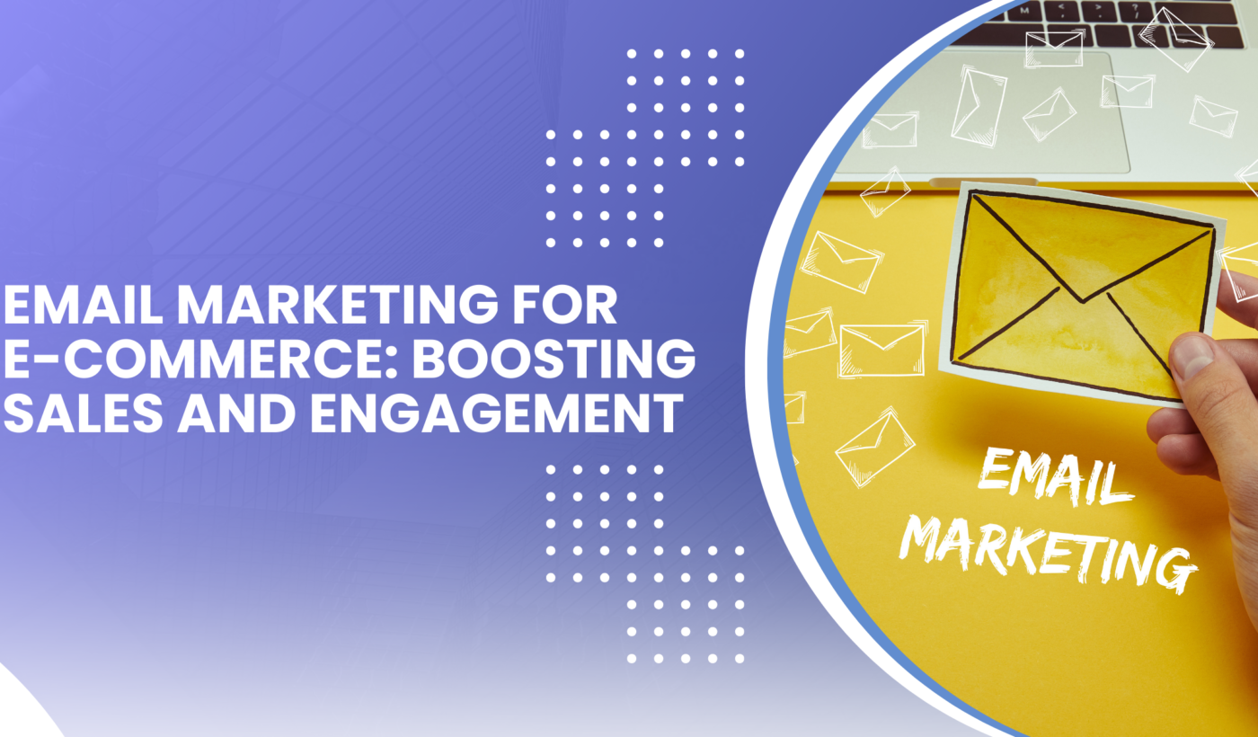 Email Marketing for E-commerce: Boosting Sales and Engagement