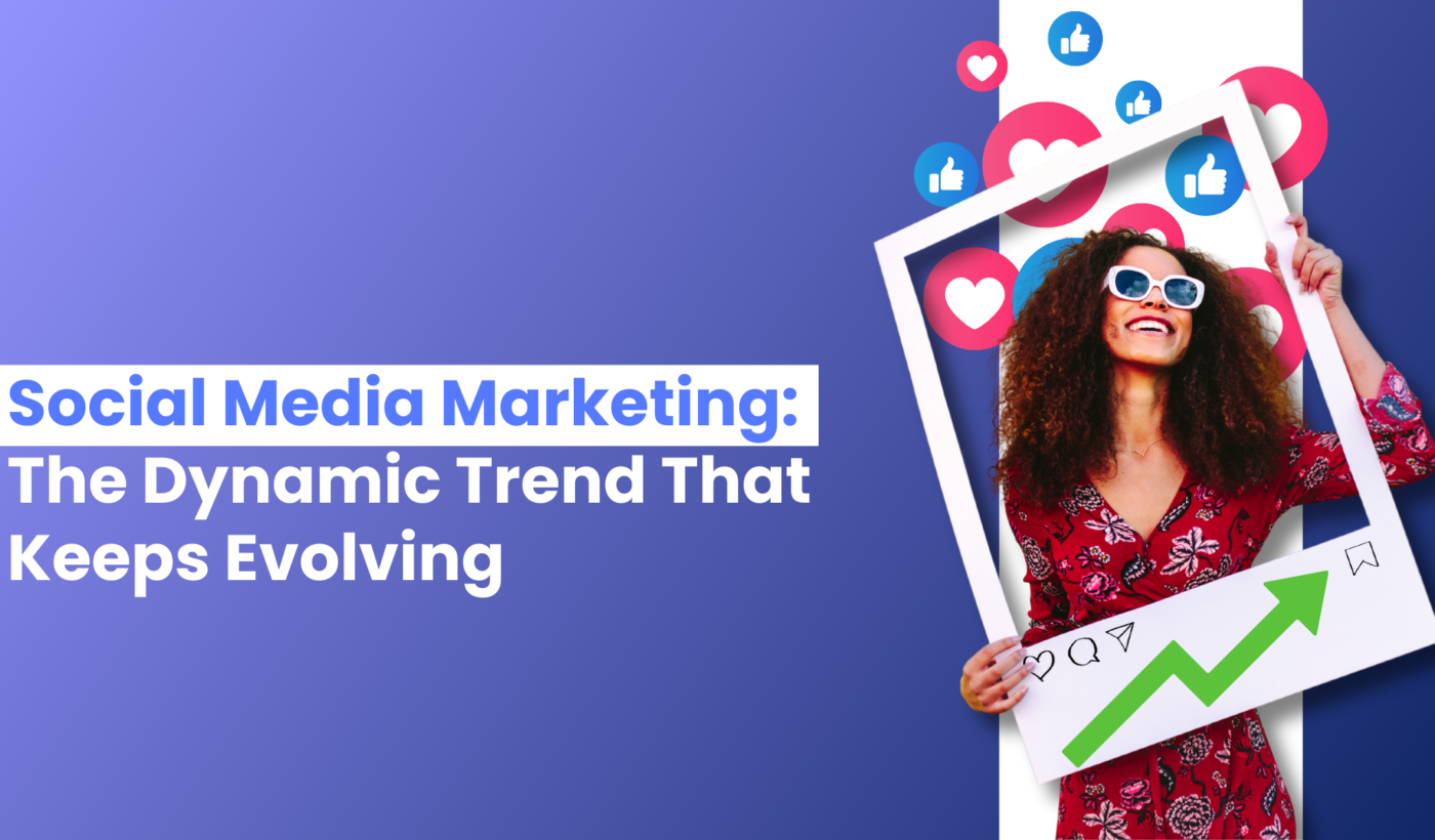 Social Media Marketing: The Dynamic Trend That Keeps Evolving