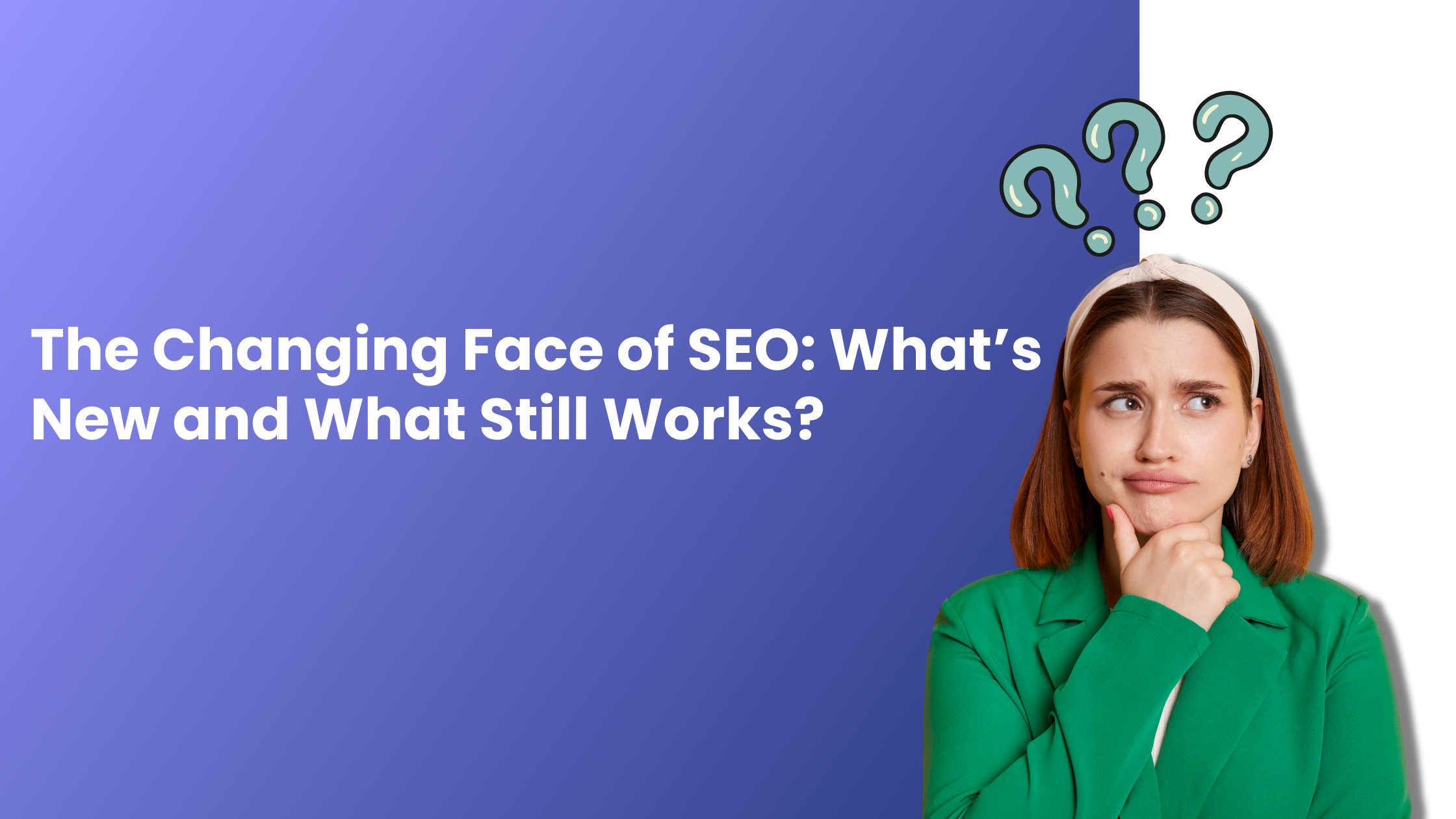 The Changing Face of SEO: What’s New and What Still Works?