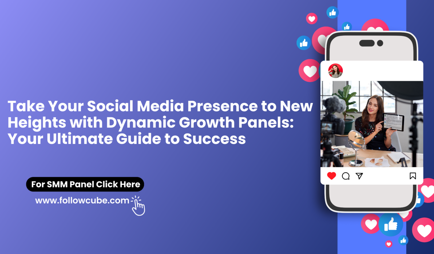 Take Your Social Media Presence to New Heights with Dynamic Growth Panels: Your Ultimate Guide to Success