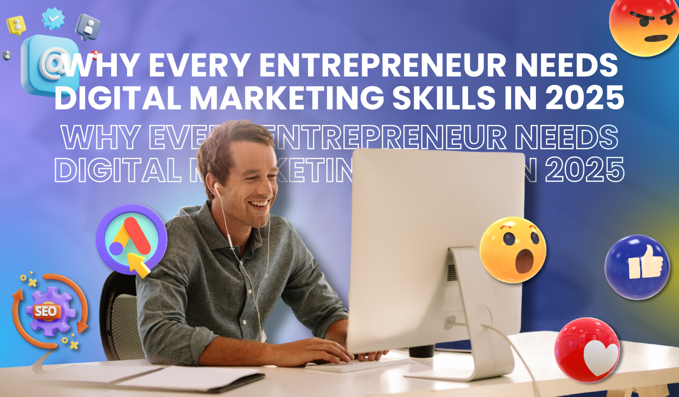 Why Every Entrepreneur Needs Digital Marketing Skills in 2025